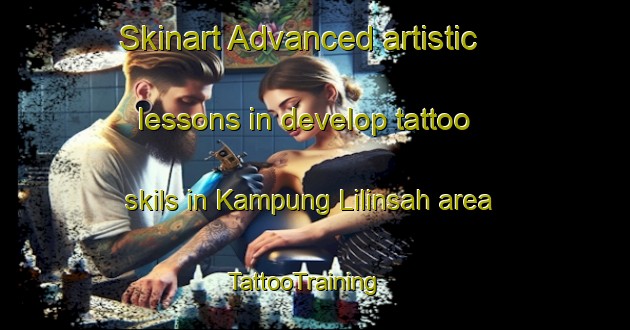 Skinart Advanced artistic lessons in develop tattoo skils in Kampung Lilinsah area | TattooTraining | TattooClasses | SkinartTraining - Malaysia