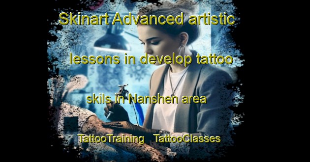 Skinart Advanced artistic lessons in develop tattoo skils in Nanshen area | TattooTraining | TattooClasses | SkinartTraining - China