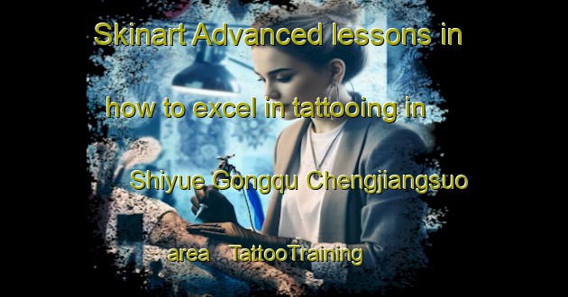 Skinart Advanced lessons in how to excel in tattooing in Shiyue Gongqu Chengjiangsuo area | TattooTraining | TattooClasses | SkinartTraining - China