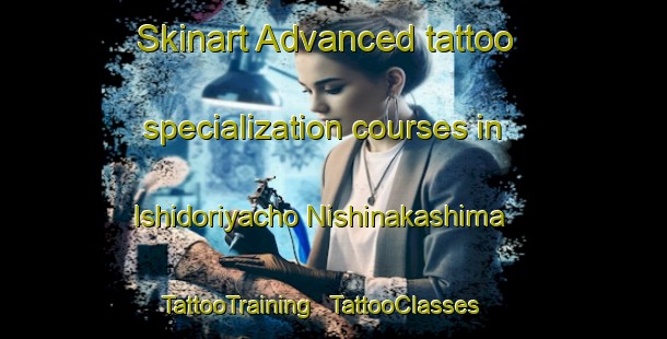 Skinart Advanced tattoo specialization courses in Ishidoriyacho Nishinakashima | TattooTraining | TattooClasses | SkinartTraining - Japan