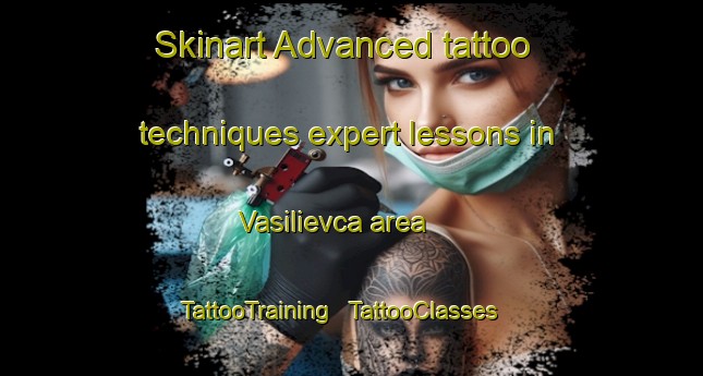 Skinart Advanced tattoo techniques expert lessons in Vasilievca area | TattooTraining | TattooClasses | SkinartTraining - Moldova