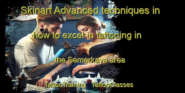 Skinart Advanced techniques in how to excel in tattooing in the Semerkaya area | TattooTraining | TattooClasses | SkinartTraining - Turkey