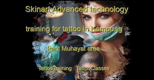 Skinart Advanced technology training for tattoo in Kampung Parit Muhayat area | TattooTraining | TattooClasses | SkinartTraining - Malaysia