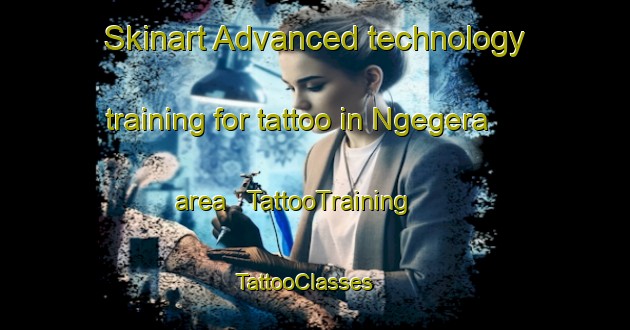 Skinart Advanced technology training for tattoo in Ngegera area | TattooTraining | TattooClasses | SkinartTraining - United Republic of Tanzania
