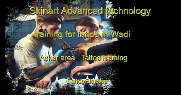 Skinart Advanced technology training for tattoo in Wadi  Askar area | TattooTraining | TattooClasses | SkinartTraining - Yemen
