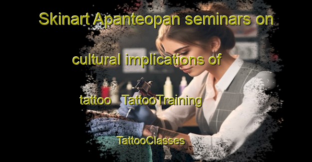 Skinart Apanteopan seminars on cultural implications of tattoo | TattooTraining | TattooClasses | SkinartTraining - Mexico