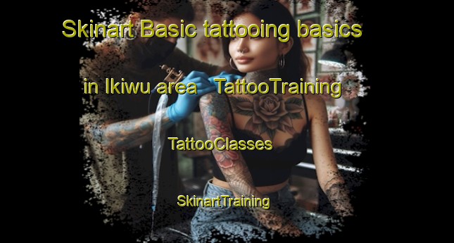 Skinart Basic tattooing basics in Ikiwu area | TattooTraining | TattooClasses | SkinartTraining - United Republic of Tanzania