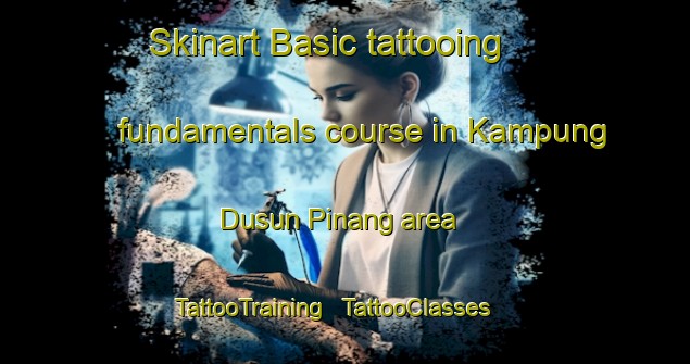Skinart Basic tattooing fundamentals course in Kampung Dusun Pinang area | TattooTraining | TattooClasses | SkinartTraining - Malaysia