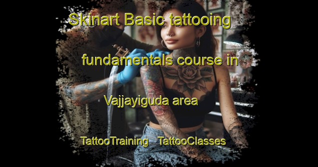 Skinart Basic tattooing fundamentals course in Vajjayiguda area | TattooTraining | TattooClasses | SkinartTraining - India