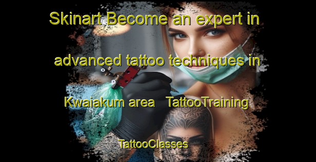 Skinart Become an expert in advanced tattoo techniques in Kwaiakum area | TattooTraining | TattooClasses | SkinartTraining - Papua New Guinea