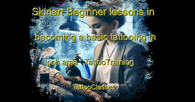 Skinart Beginner lessons in becoming a basic tattooing in Ipoh area | TattooTraining | TattooClasses | SkinartTraining - Malaysia