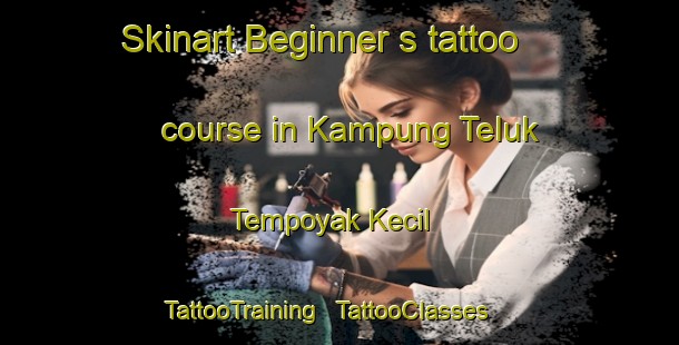 Skinart Beginner's tattoo course in Kampung Teluk Tempoyak Kecil | TattooTraining | TattooClasses | SkinartTraining - Malaysia