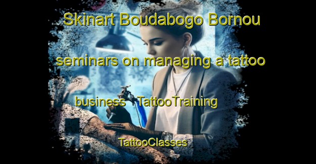 Skinart Boudabogo Bornou seminars on managing a tattoo business | TattooTraining | TattooClasses | SkinartTraining - Chad
