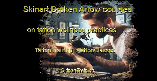 Skinart Broken Arrow courses on tattoo wellness practices | TattooTraining | TattooClasses | SkinartTraining - United States