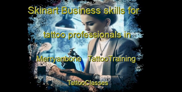 Skinart Business skills for tattoo professionals in Merryanbone | TattooTraining | TattooClasses | SkinartTraining - Australia
