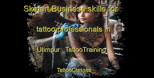 Skinart Business skills for tattoo professionals in Utimpur | TattooTraining | TattooClasses | SkinartTraining - India
