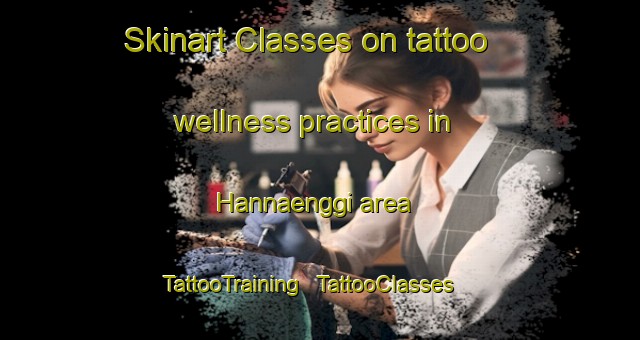 Skinart Classes on tattoo wellness practices in Hannaenggi area | TattooTraining | TattooClasses | SkinartTraining - Republic of Korea