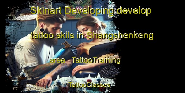 Skinart Developing develop tattoo skils in Shangshenkeng area | TattooTraining | TattooClasses | SkinartTraining - China