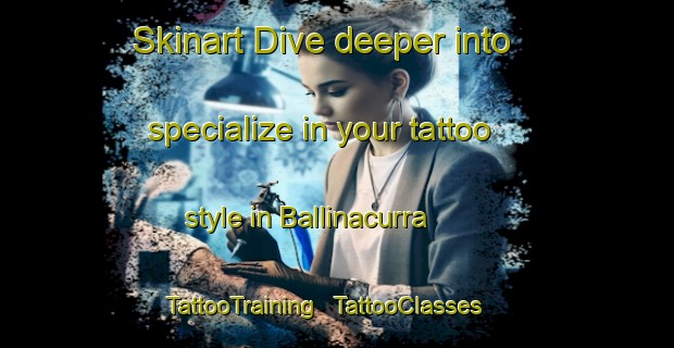 Skinart Dive deeper into specialize in your tattoo style in Ballinacurra | TattooTraining | TattooClasses | SkinartTraining - Ireland