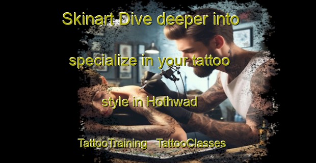 Skinart Dive deeper into specialize in your tattoo style in Hothwad | TattooTraining | TattooClasses | SkinartTraining - India