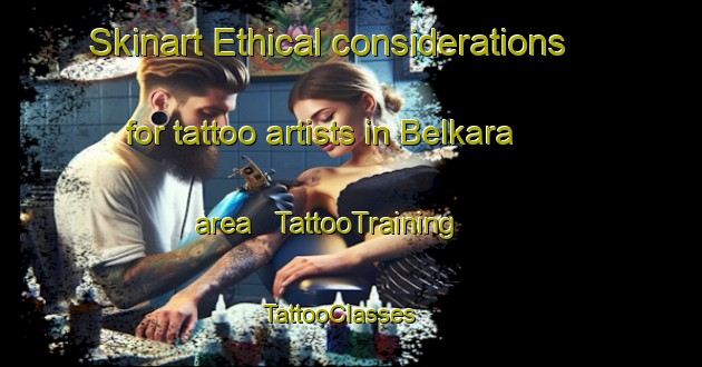 Skinart Ethical considerations for tattoo artists in Belkara area | TattooTraining | TattooClasses | SkinartTraining - Chad