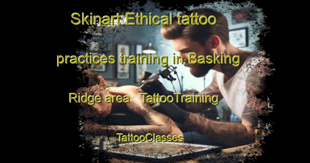 Skinart Ethical tattoo practices training in Basking Ridge area | TattooTraining | TattooClasses | SkinartTraining - United States