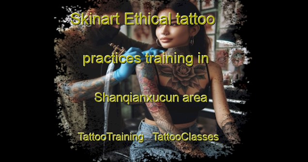 Skinart Ethical tattoo practices training in Shanqianxucun area | TattooTraining | TattooClasses | SkinartTraining - China