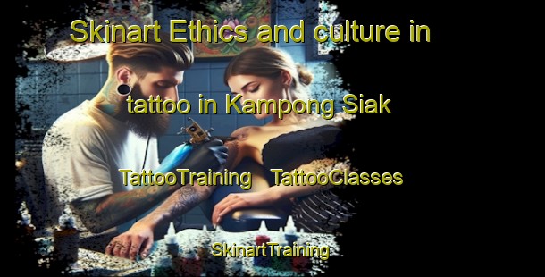 Skinart Ethics and culture in tattoo in Kampong Siak | TattooTraining | TattooClasses | SkinartTraining - Malaysia