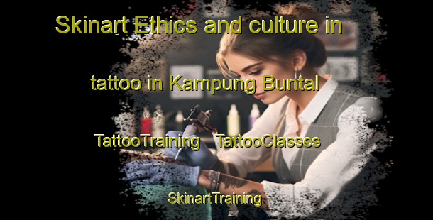 Skinart Ethics and culture in tattoo in Kampung Buntal | TattooTraining | TattooClasses | SkinartTraining - Malaysia
