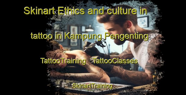 Skinart Ethics and culture in tattoo in Kampung Pengenting | TattooTraining | TattooClasses | SkinartTraining - Malaysia