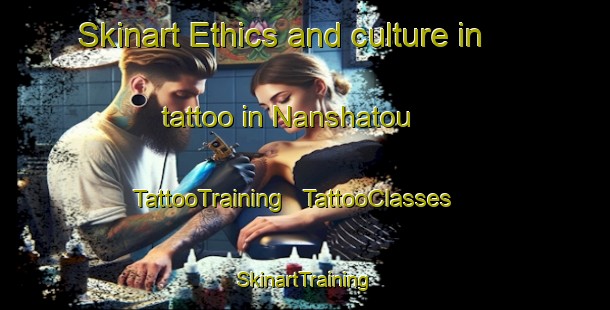 Skinart Ethics and culture in tattoo in Nanshatou | TattooTraining | TattooClasses | SkinartTraining - China