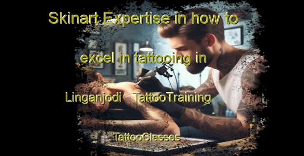 Skinart Expertise in how to excel in tattooing in Linganjodi | TattooTraining | TattooClasses | SkinartTraining - India
