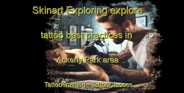 Skinart Exploring explore tattoo best practices in Ackerly Park area | TattooTraining | TattooClasses | SkinartTraining - United States
