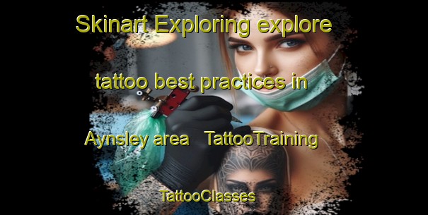 Skinart Exploring explore tattoo best practices in Aynsley area | TattooTraining | TattooClasses | SkinartTraining - United States