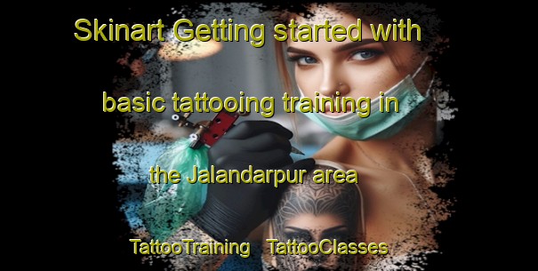 Skinart Getting started with basic tattooing training in the Jalandarpur area | TattooTraining | TattooClasses | SkinartTraining - India