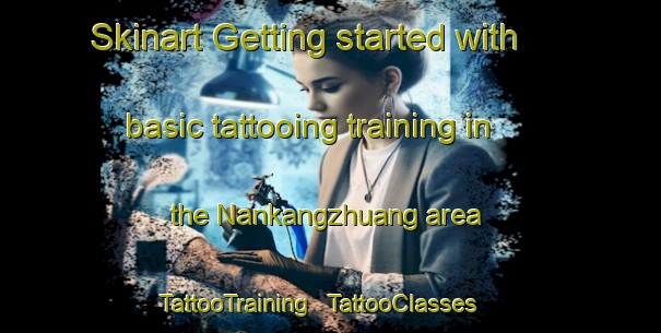 Skinart Getting started with basic tattooing training in the Nankangzhuang area | TattooTraining | TattooClasses | SkinartTraining - China