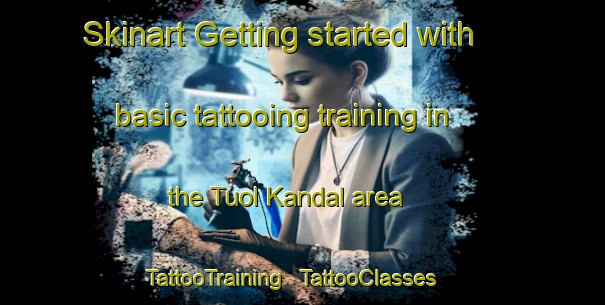 Skinart Getting started with basic tattooing training in the Tuol Kandal area | TattooTraining | TattooClasses | SkinartTraining - Cambodia
