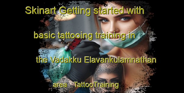 Skinart Getting started with basic tattooing training in the Vadakku Elavankulamnathan area | TattooTraining | TattooClasses | SkinartTraining - India