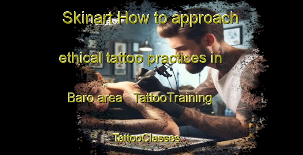 Skinart How to approach ethical tattoo practices in Baro area | TattooTraining | TattooClasses | SkinartTraining - Chad