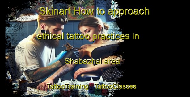 Skinart How to approach ethical tattoo practices in Shabazhai area | TattooTraining | TattooClasses | SkinartTraining - China