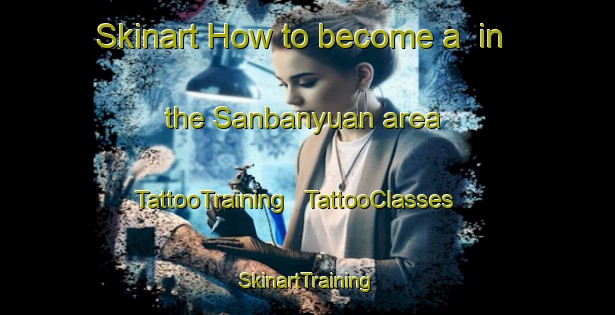 Skinart How to become a  in the Sanbanyuan area | TattooTraining | TattooClasses | SkinartTraining - China