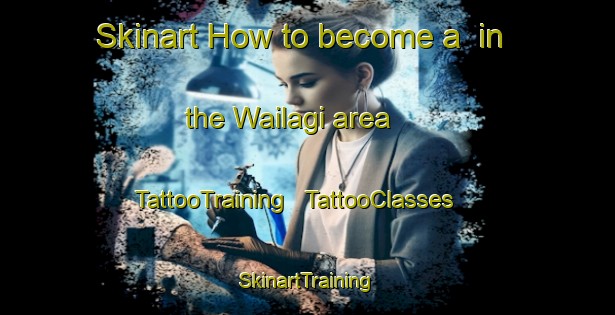 Skinart How to become a  in the Wailagi area | TattooTraining | TattooClasses | SkinartTraining - Papua New Guinea