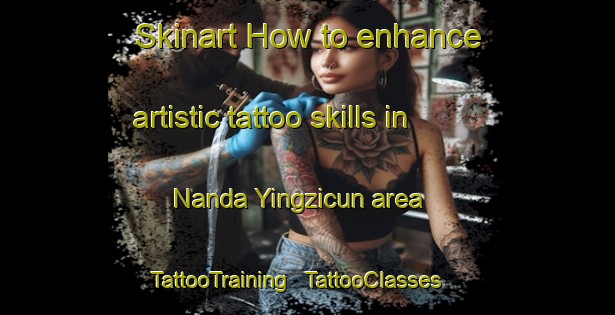 Skinart How to enhance artistic tattoo skills in Nanda Yingzicun area | TattooTraining | TattooClasses | SkinartTraining - China