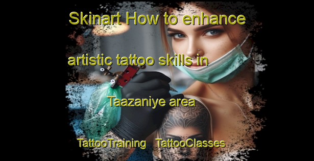 Skinart How to enhance artistic tattoo skills in Taazaniye area | TattooTraining | TattooClasses | SkinartTraining - Lebanon