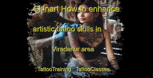 Skinart How to enhance artistic tattoo skills in Viradanur area | TattooTraining | TattooClasses | SkinartTraining - India
