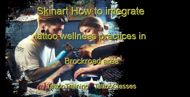 Skinart How to integrate tattoo wellness practices in Brockroad area | TattooTraining | TattooClasses | SkinartTraining - United States