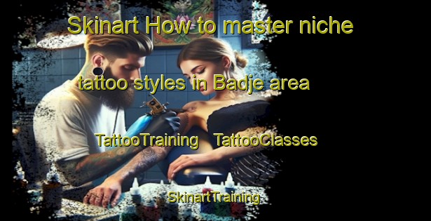 Skinart How to master niche tattoo styles in Badje area | TattooTraining | TattooClasses | SkinartTraining - Chad