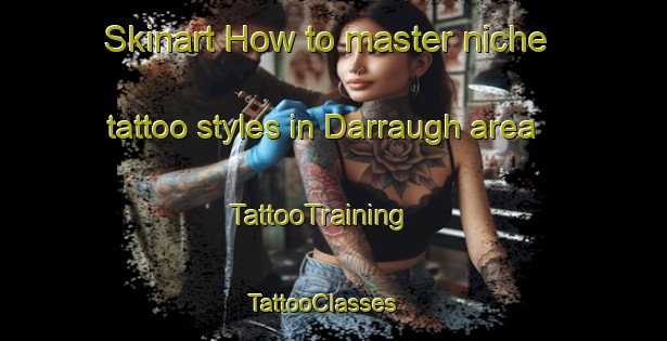 Skinart How to master niche tattoo styles in Darraugh area | TattooTraining | TattooClasses | SkinartTraining - United States