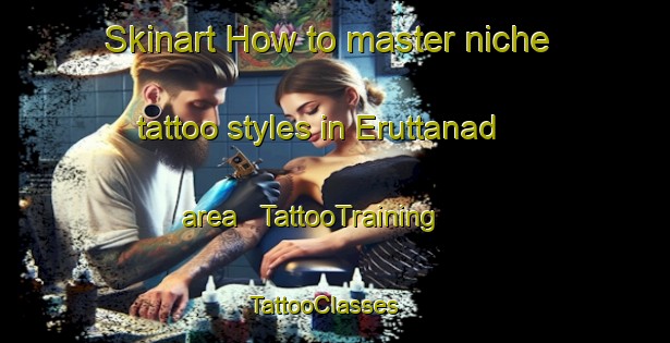 Skinart How to master niche tattoo styles in Eruttanad area | TattooTraining | TattooClasses | SkinartTraining - India