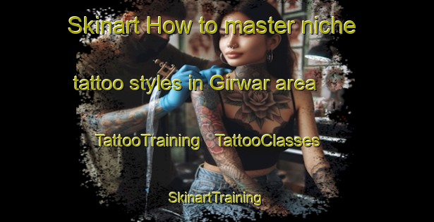Skinart How to master niche tattoo styles in Girwar area | TattooTraining | TattooClasses | SkinartTraining - India